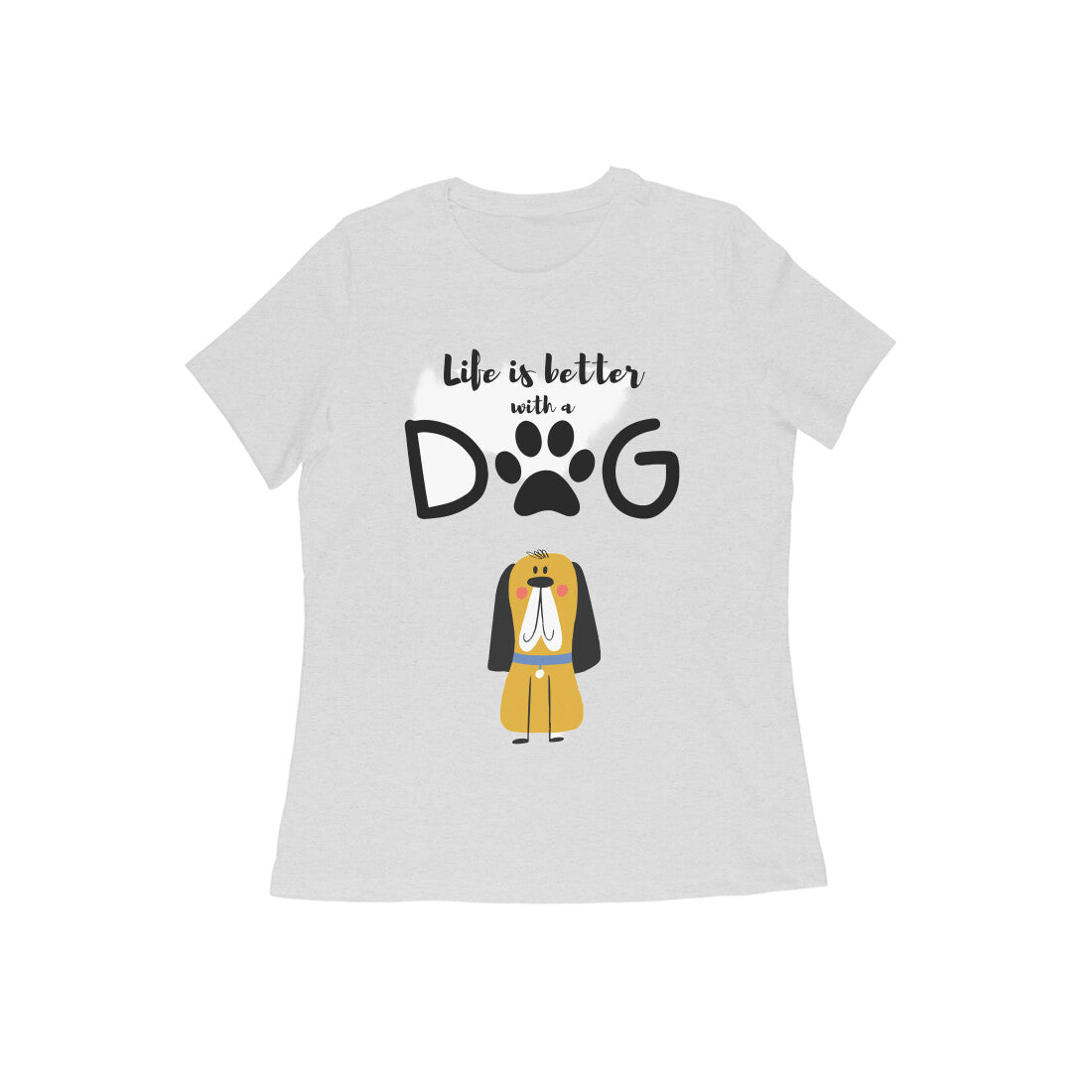 Women's Half Sleeve Round Neck T-Shirt - Life is better with a Dog (13 colours x 9 sizes)